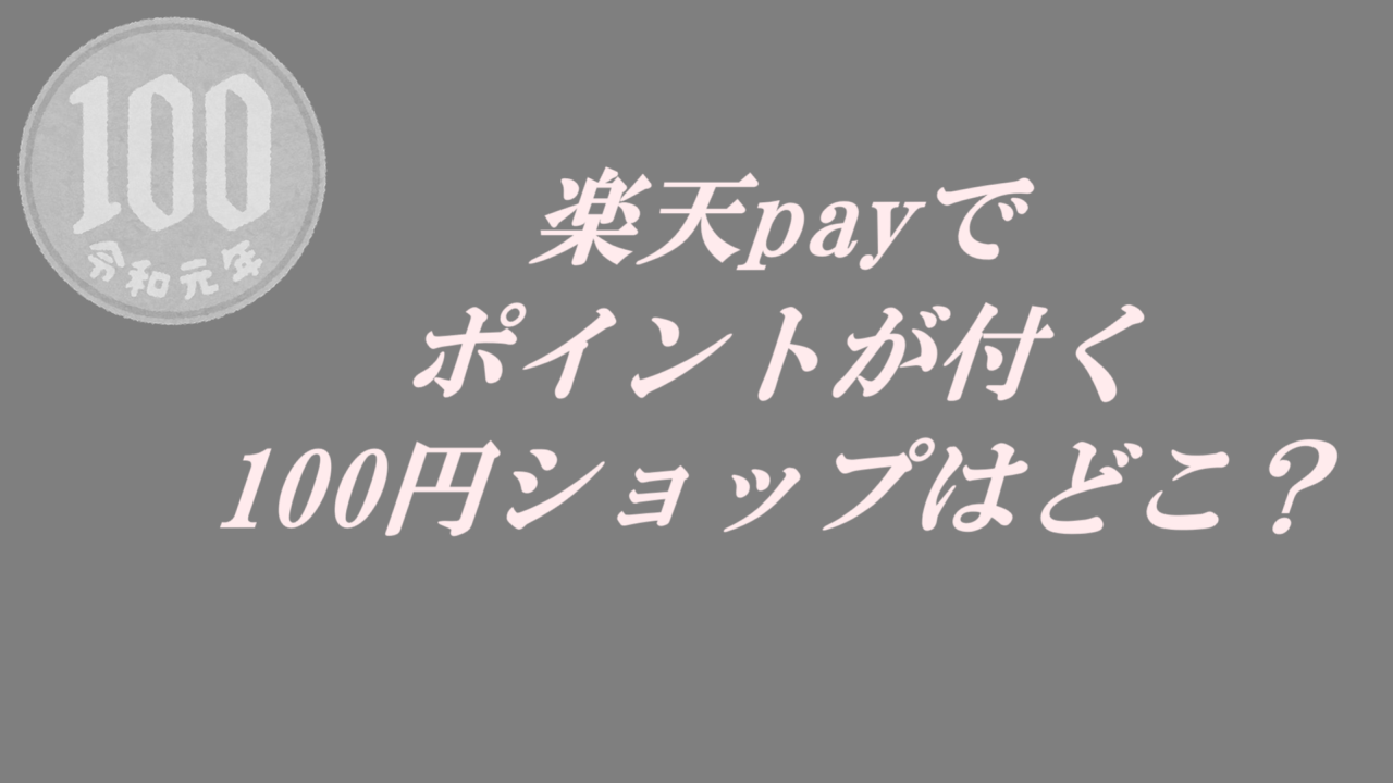 楽天payでポイントが付く100円ショップはどこ？